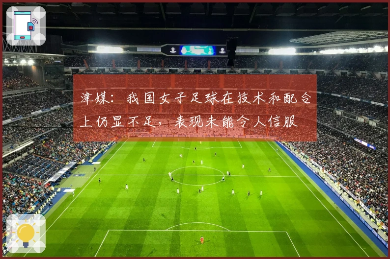 津媒:我国女子足球在技术和配合上仍显不足,表现未能令人信服