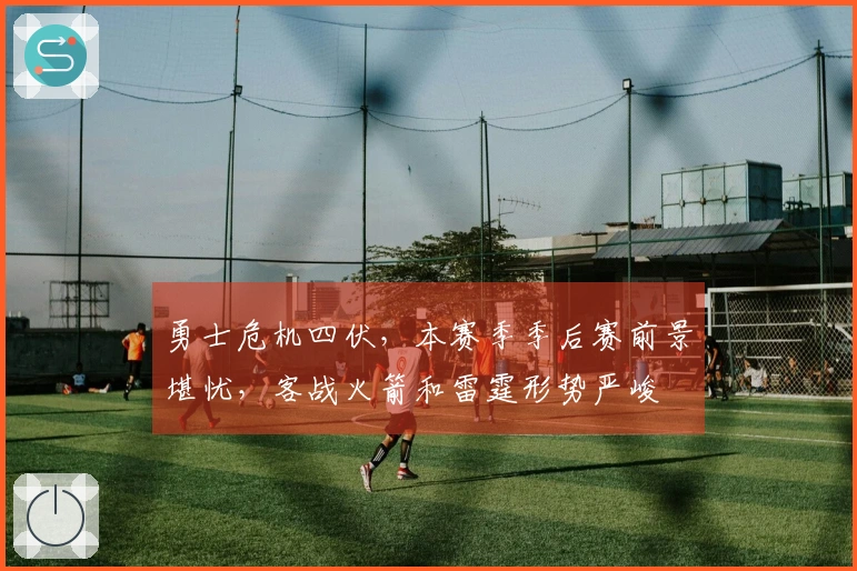 勇士危机四伏，本赛季季后赛前景堪忧，客战火箭和雷霆形势严峻