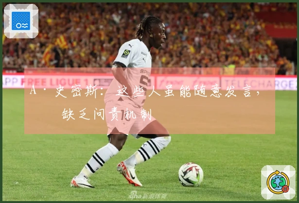 A·史密斯：这些人虽能随意发言，却缺乏问责机制